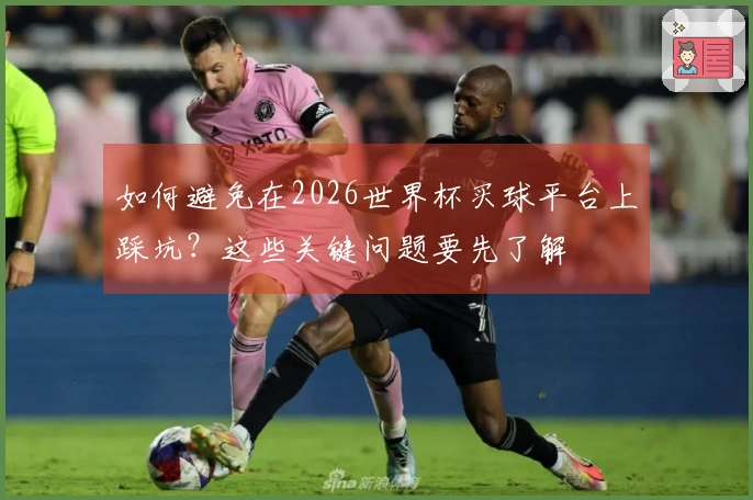 如何避免在2026世界杯买球平台上踩坑？这些关键问题要先了解