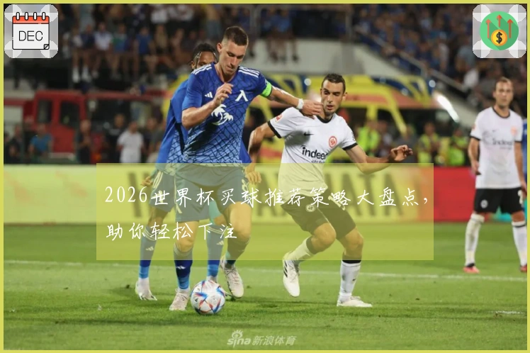 2026世界杯买球推荐策略大盘点，助你轻松下注